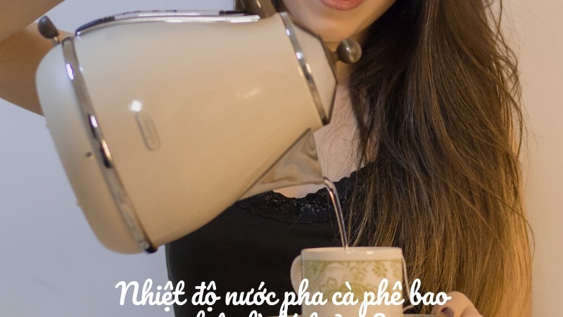 Nhiệt độ nước pha cà phê bao nhiêu là lý tưởng?